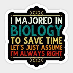 I Majored In Biology To Save Time Let's Just Assume I'm Always Right Sticker